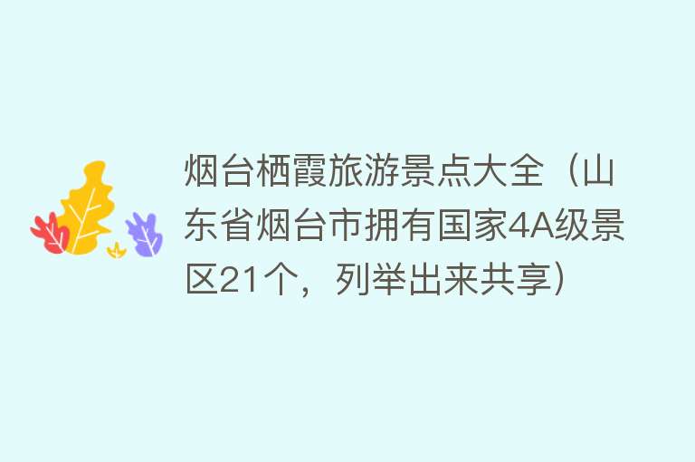 烟台栖霞旅游景点大全（山东省烟台市拥有国家4A级景区21个，列举出来共享）