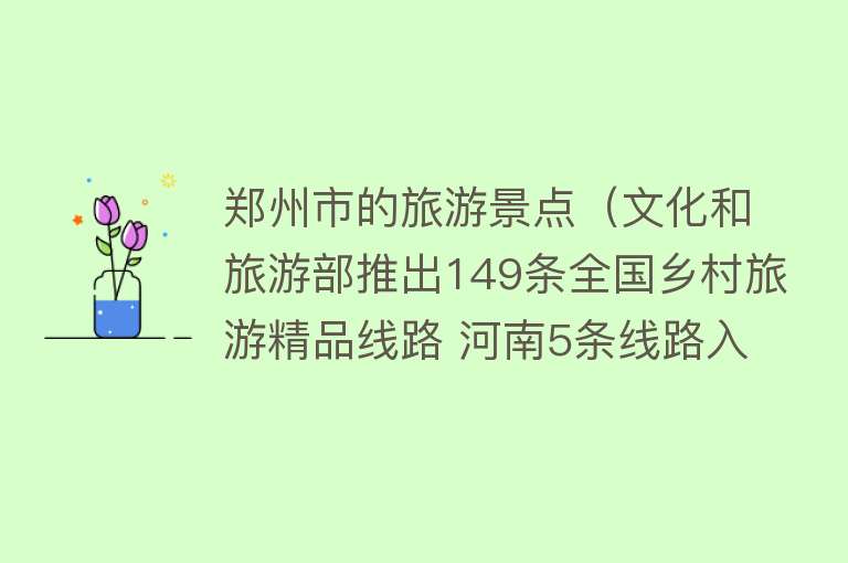 郑州市的旅游景点（文化和旅游部推出149条全国乡村旅游精品线路 河南5条线路入选）