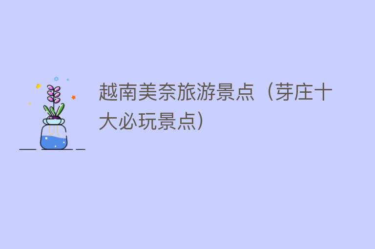 越南美奈旅游景点（芽庄十大必玩景点）