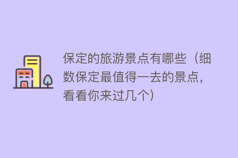 保定的旅游景点有哪些（细数保定最值得一去的景点，看看你来过几个）