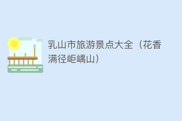 乳山市旅游景点大全（花香满径岠嵎山）