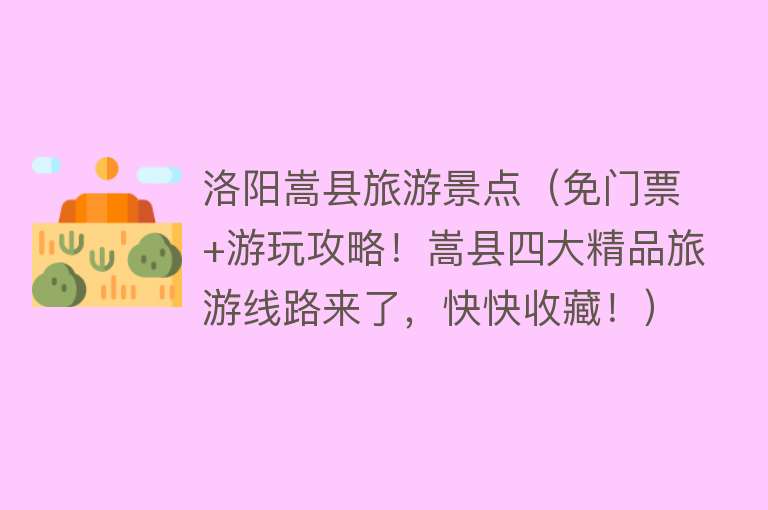 洛阳嵩县旅游景点（免门票+游玩攻略！嵩县四大精品旅游线路来了，快快收藏！）