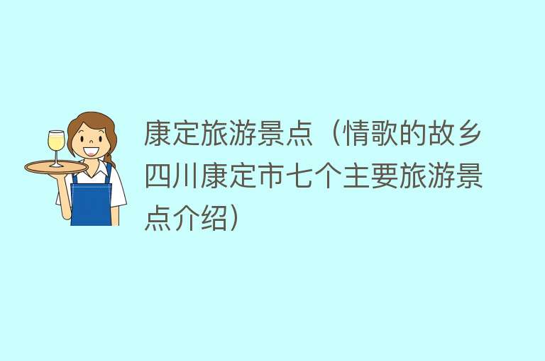 康定旅游景点（情歌的故乡四川康定市七个主要旅游景点介绍）