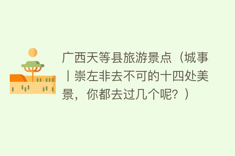 广西天等县旅游景点（城事丨崇左非去不可的十四处美景，你都去过几个呢？）