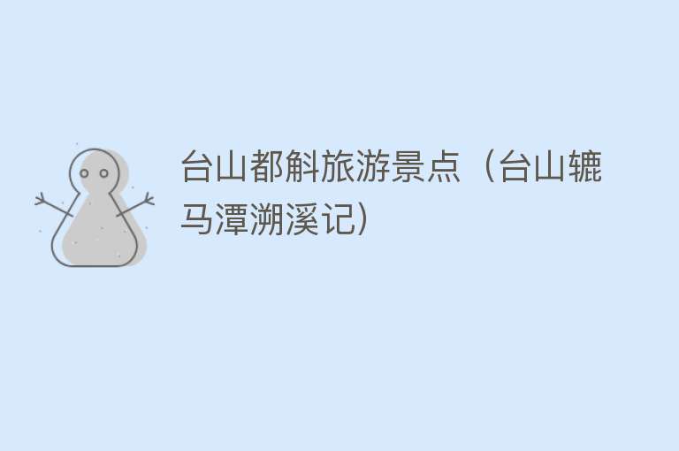 台山都斛旅游景点（台山辘马潭溯溪记）