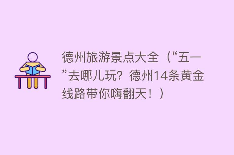 德州旅游景点大全（“五一”去哪儿玩？德州14条黄金线路带你嗨翻天！）