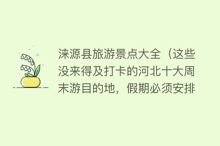 涞源县旅游景点大全（这些没来得及打卡的河北十大周末游目的地，假期必须安排！）
