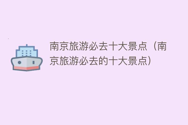 南京旅游必去十大景点（南京旅游必去的十大景点）