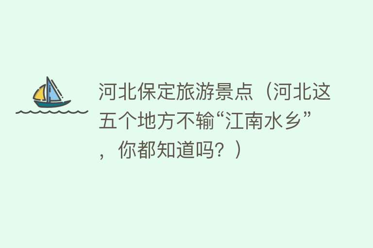 河北保定旅游景点（河北这五个地方不输“江南水乡”，你都知道吗？）