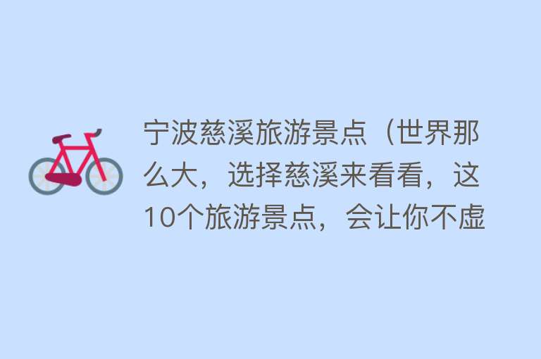 宁波慈溪旅游景点（世界那么大，选择慈溪来看看，这10个旅游景点，会让你不虚此行）