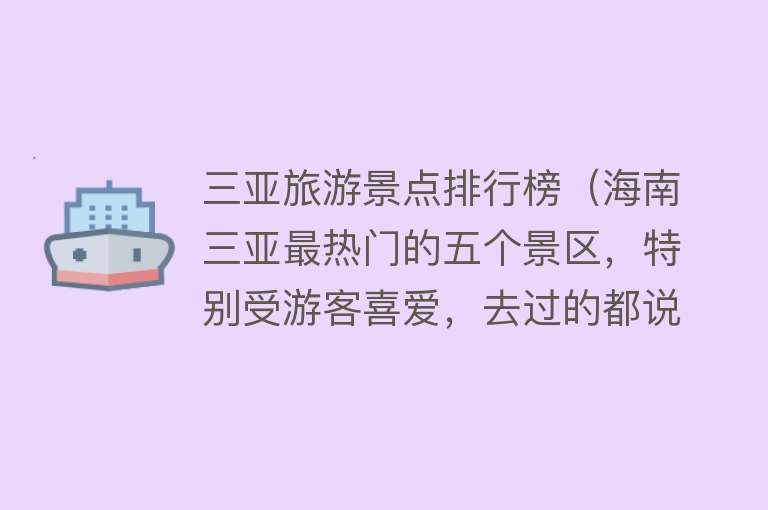 三亚旅游景点排行榜（海南三亚最热门的五个景区，特别受游客喜爱，去过的都说好）