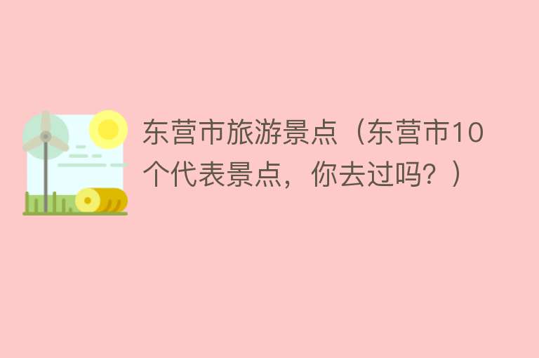 东营市旅游景点（东营市10个代表景点，你去过吗？）