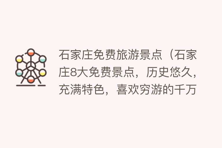 石家庄免费旅游景点（石家庄8大免费景点，历史悠久，充满特色，喜欢穷游的千万别错过）