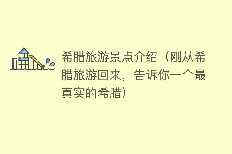 希腊旅游景点介绍（刚从希腊旅游回来，告诉你一个最真实的希腊）