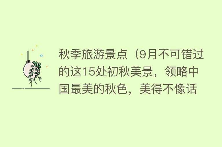 秋季旅游景点（9月不可错过的这15处初秋美景，领略中国最美的秋色，美得不像话）