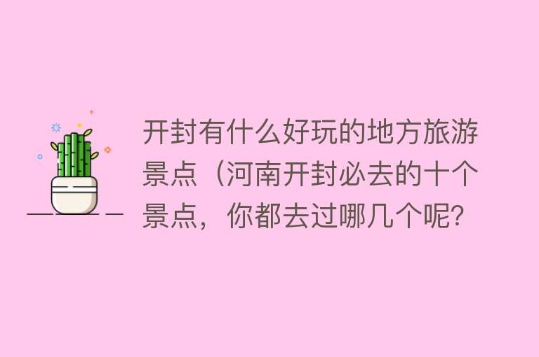 开封有什么好玩的地方旅游景点（河南开封必去的十个景点，你都去过哪几个呢？）