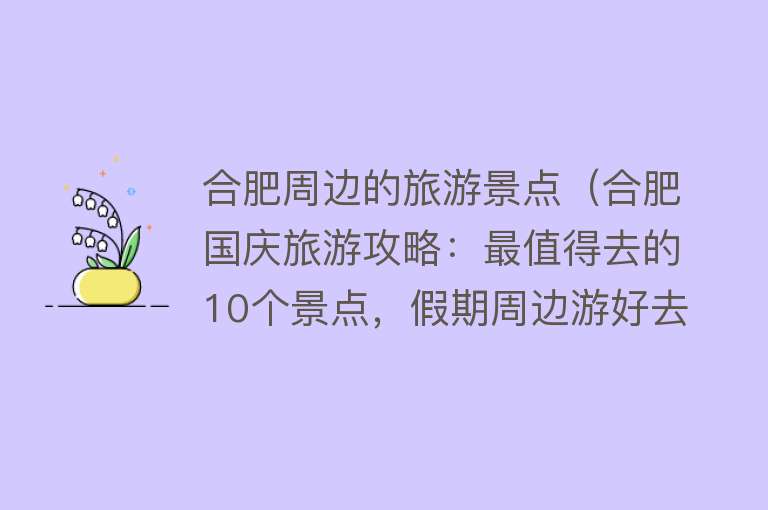合肥周边的旅游景点（合肥国庆旅游攻略：最值得去的10个景点，假期周边游好去处）