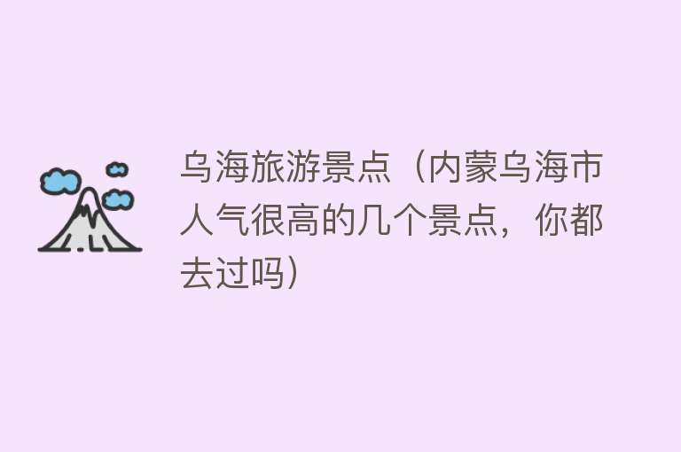 乌海旅游景点（内蒙乌海市人气很高的几个景点，你都去过吗）