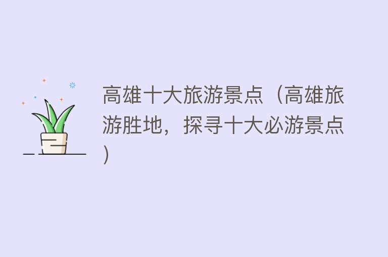 高雄十大旅游景点（高雄旅游胜地，探寻十大必游景点）