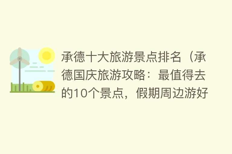 承德十大旅游景点排名（承德国庆旅游攻略：最值得去的10个景点，假期周边游好去处）