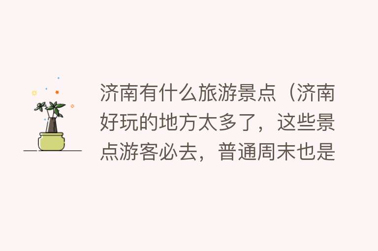 济南有什么旅游景点（济南好玩的地方太多了，这些景点游客必去，普通周末也是人从众叕）