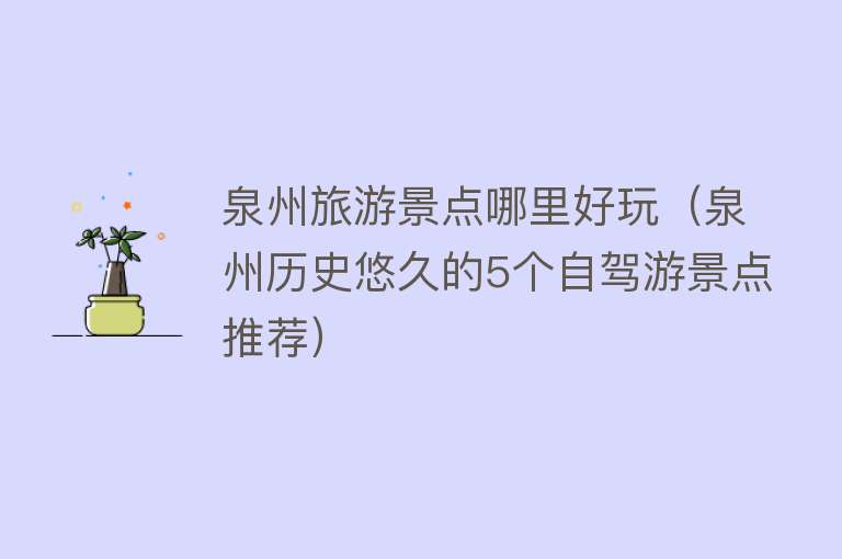 泉州旅游景点哪里好玩（泉州历史悠久的5个自驾游景点推荐）