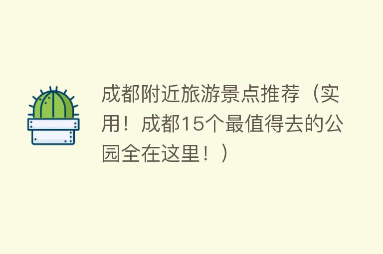 成都附近旅游景点推荐（实用！成都15个最值得去的公园全在这里！）