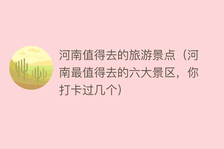 河南值得去的旅游景点（河南最值得去的六大景区，你打卡过几个）