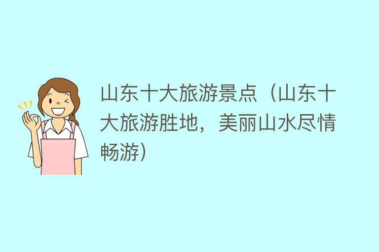 山东十大旅游景点（山东十大旅游胜地，美丽山水尽情畅游）