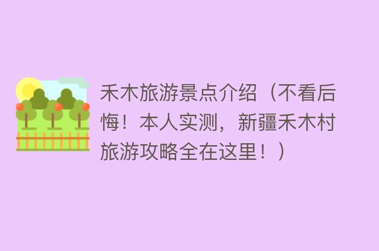 禾木旅游景点介绍（不看后悔！本人实测，新疆禾木村旅游攻略全在这里！）