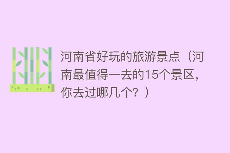 河南省好玩的旅游景点（河南最值得一去的15个景区，你去过哪几个？）