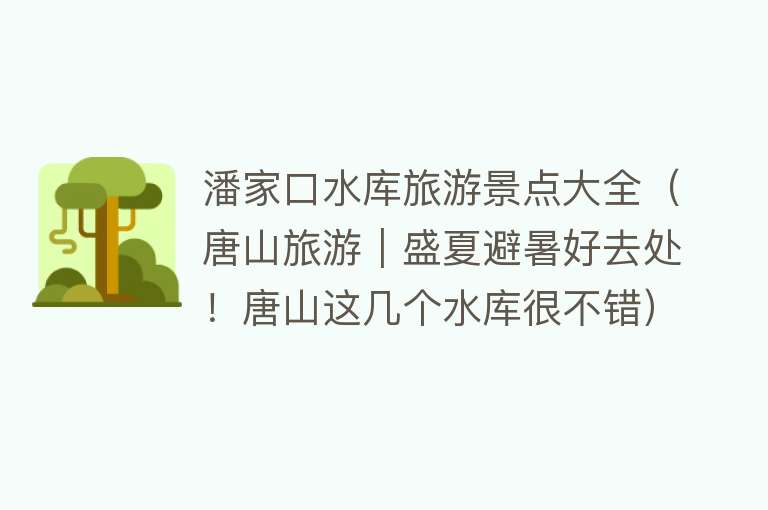 潘家口水库旅游景点大全（唐山旅游｜盛夏避暑好去处！唐山这几个水库很不错）
