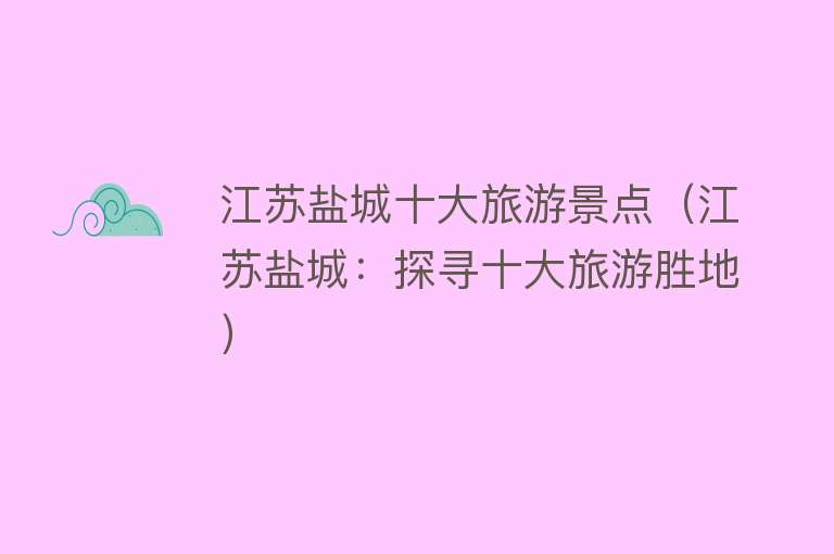 江苏盐城十大旅游景点（江苏盐城：探寻十大旅游胜地）