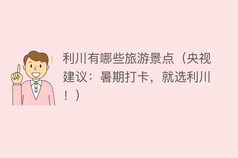 利川有哪些旅游景点（央视建议：暑期打卡，就选利川！）