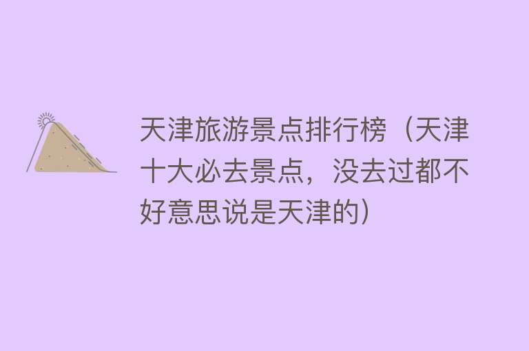 天津旅游景点排行榜（天津十大必去景点，没去过都不好意思说是天津的）