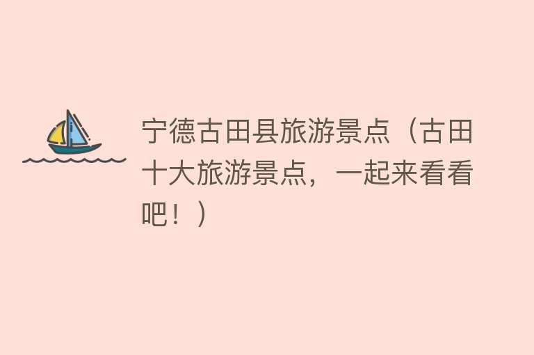 宁德古田县旅游景点（古田十大旅游景点，一起来看看吧！）