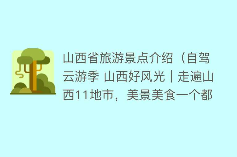 山西省旅游景点介绍（自驾云游季 山西好风光｜走遍山西11地市，美景美食一个都不能少）