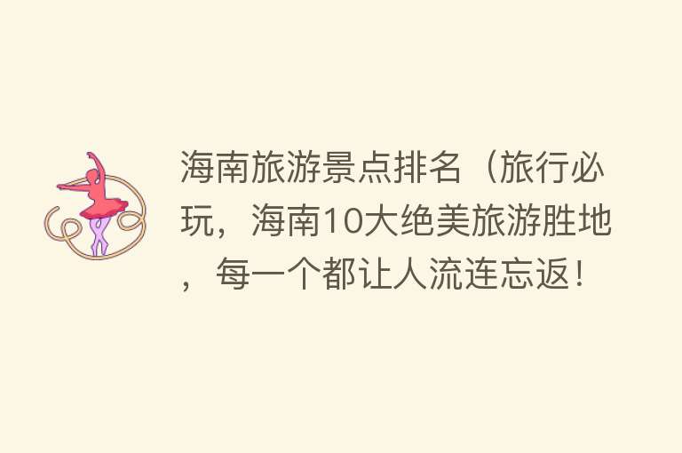 海南旅游景点排名（旅行必玩，海南10大绝美旅游胜地，每一个都让人流连忘返！）