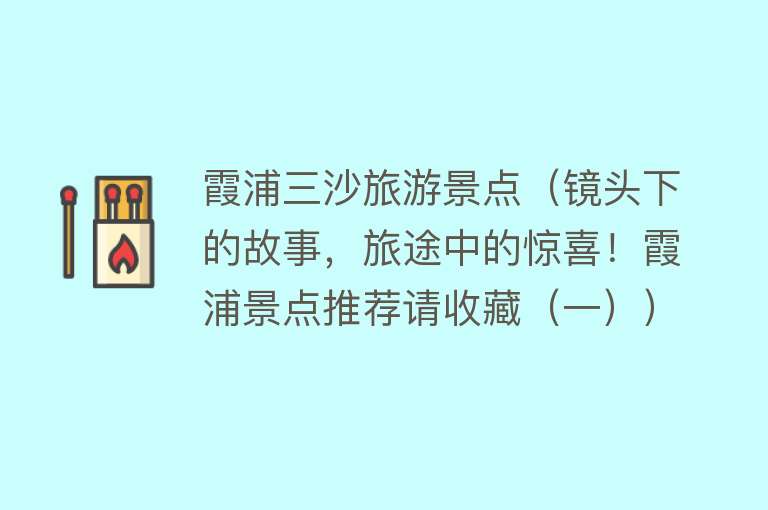 霞浦三沙旅游景点（镜头下的故事，旅途中的惊喜！霞浦景点推荐请收藏（一））