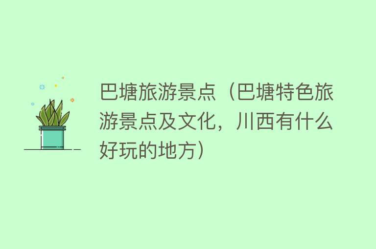 巴塘旅游景点（巴塘特色旅游景点及文化，川西有什么好玩的地方）