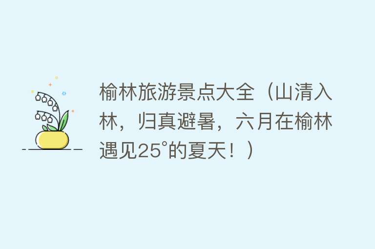 榆林旅游景点大全（山清入林，归真避暑，六月在榆林遇见25°的夏天！）