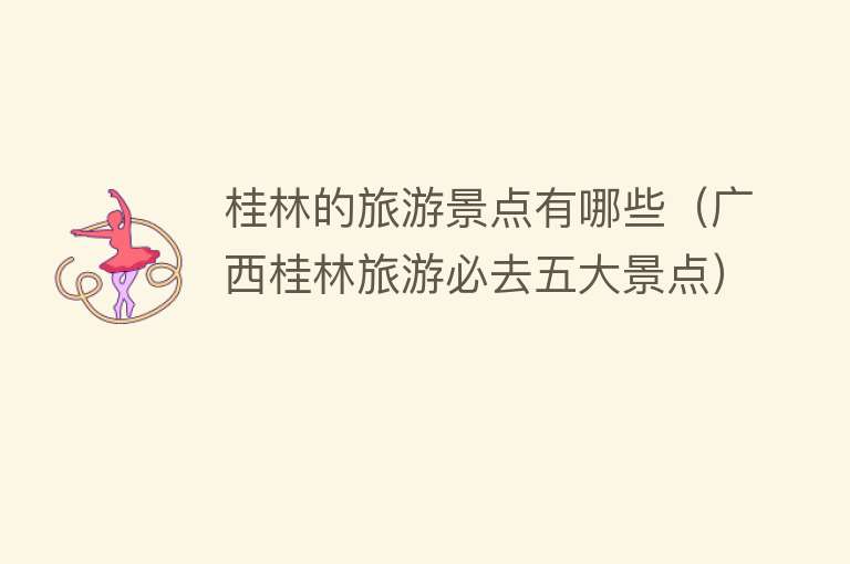 桂林的旅游景点有哪些（广西桂林旅游必去五大景点）