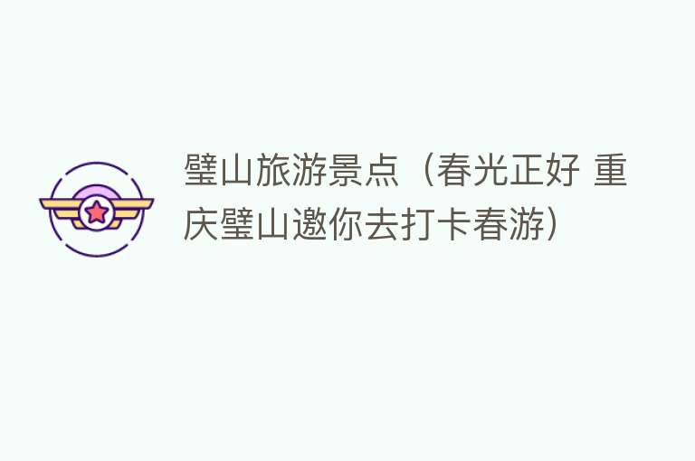 璧山旅游景点（春光正好 重庆璧山邀你去打卡春游）