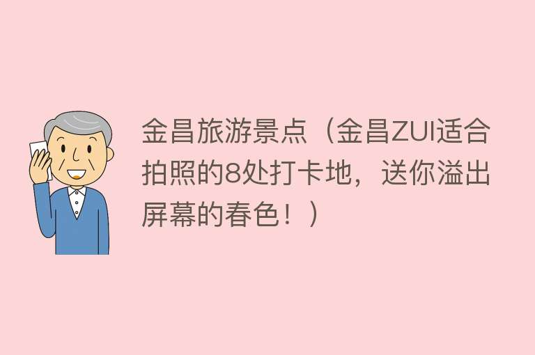 金昌旅游景点（金昌ZUI适合拍照的8处打卡地，送你溢出屏幕的春色！）