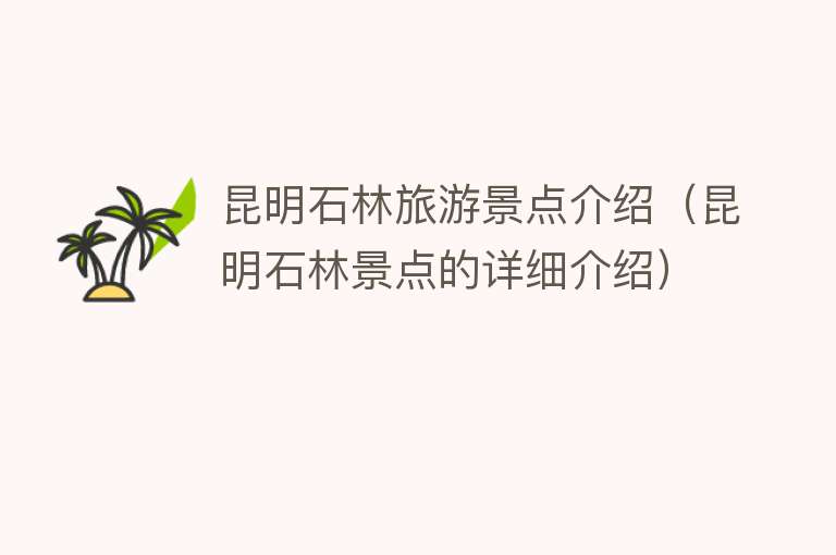 昆明石林旅游景点介绍（昆明石林景点的详细介绍）