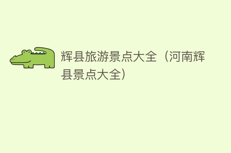 辉县旅游景点大全（河南辉县景点大全）