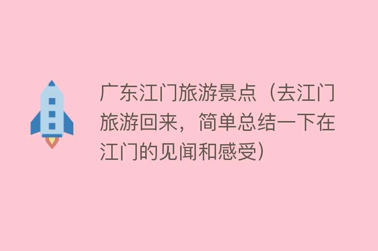 广东江门旅游景点（去江门旅游回来，简单总结一下在江门的见闻和感受）