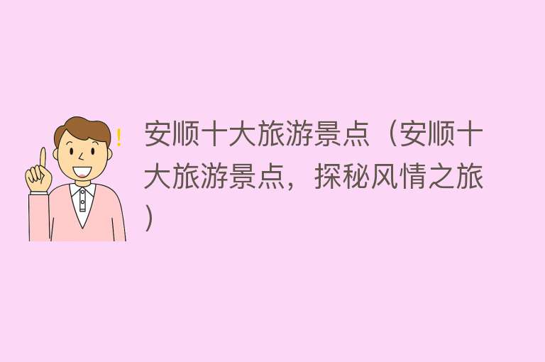 安顺十大旅游景点（安顺十大旅游景点，探秘风情之旅）