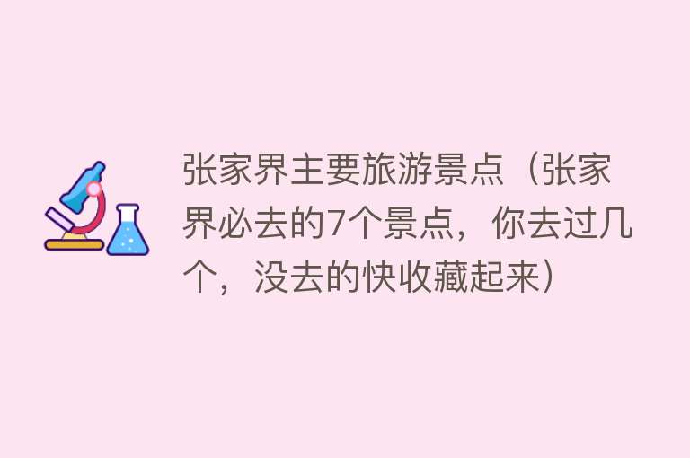 张家界主要旅游景点（张家界必去的7个景点，你去过几个，没去的快收藏起来）