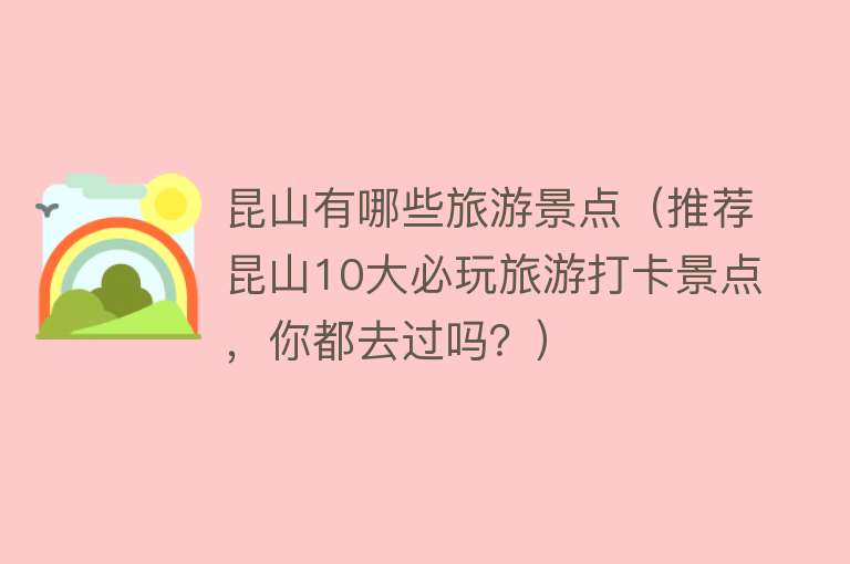 昆山有哪些旅游景点（推荐昆山10大必玩旅游打卡景点，你都去过吗？）